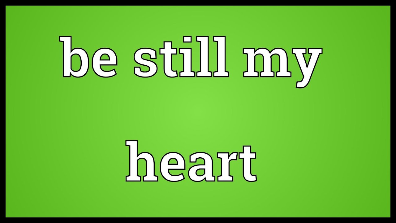 be still my heart meaning