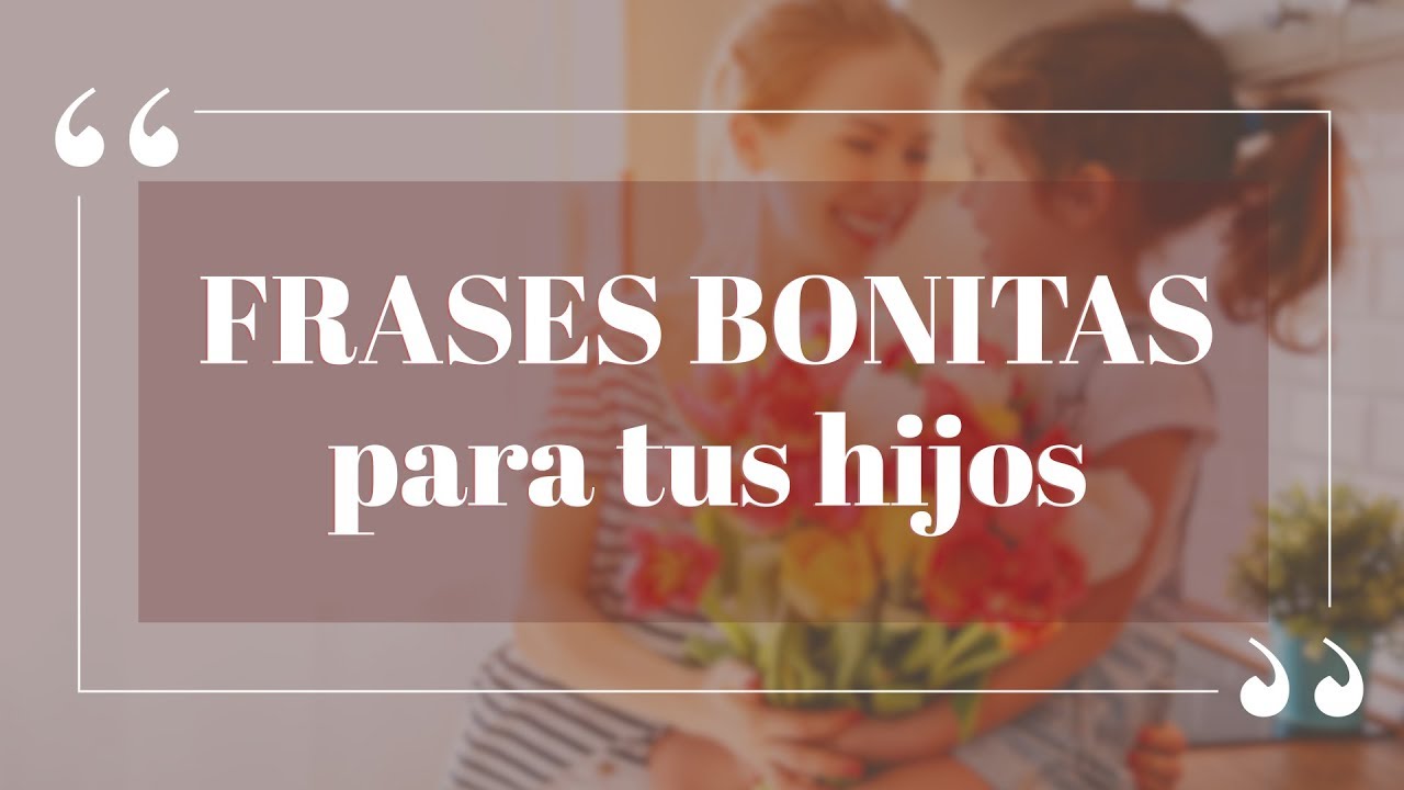 Frases para un hijo varón: 7 mensajes que debes compartir 11 frases para un hijo varón