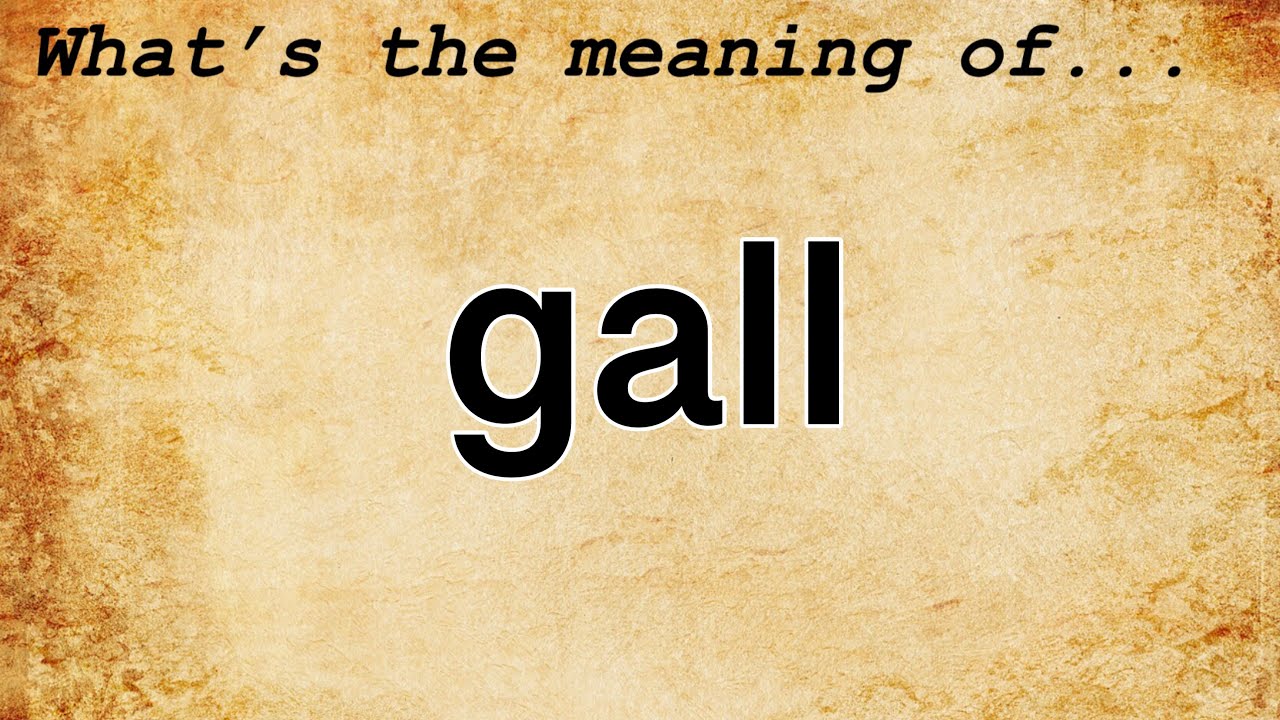 Gall Definition: 7 Fascinating Facts You Didn't Know 10 gall definition