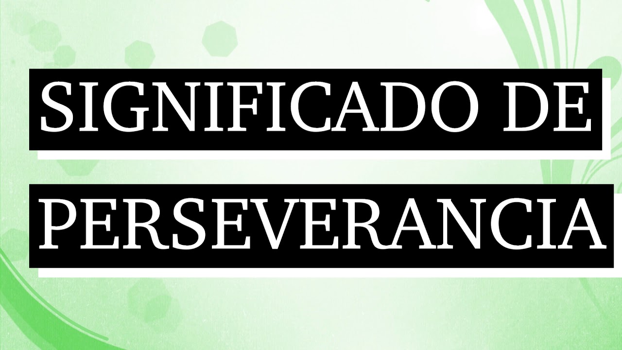 Qué es perseverancia 2: 7 claves para cultivarla con éxito 7 que es perseverancia 2